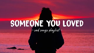 Someone You Loved ♫ Sad songs playlist for broken hearts  Depressing Songs That Will Make You Cry [upl. by Gerald]