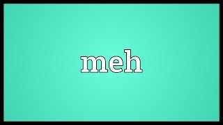 Meh Meaning [upl. by Nicholson]