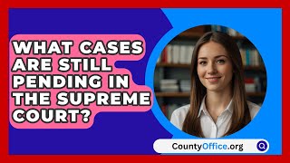 What Cases Are Still Pending In The Supreme Court  CountyOfficeorg [upl. by Ahtebbat25]