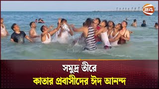 সমুদ্র তীরে কাতার প্রবাসীদের ঈদ আনন্দ  Qatar  Eid 2024  Channel 24 [upl. by Nired148]