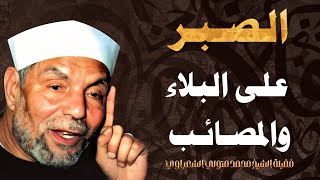 الصبر على البلاء والمصائب  فضيلة الشيخ محمد متولي الشعراوي [upl. by Yarak]