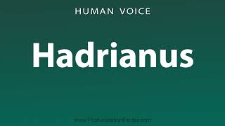 How To Pronounce Hadrianus [upl. by Tonry]