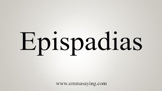 How To Say Epispadias [upl. by Nonregla755]