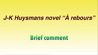 JK Huysmans quotÀ reboursquot Brief comment about this novel [upl. by Batholomew379]