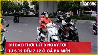 Dự báo thời tiết 3 ngày tới từ 512 đến 712 ở cả ba miền Báo Lao Động [upl. by Ishmul252]