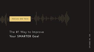 The 1 Way To Improve Your SMARTER Goal Focus on This 150 [upl. by Nicoline]