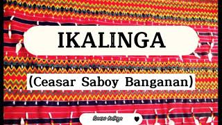 ikalinga with lyrics  ceasar banganan  kalinga song  peace kappia song [upl. by Nyberg]