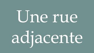 How to Pronounce Une rue adjacente A side street Correctly in French [upl. by Lorin]