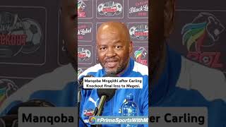 Sundowns coach Manqoba Mngqithi reflects on their 2️⃣➖1️⃣ Carling Knockout final loss to Magesi [upl. by Willman402]