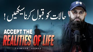 Accept The Realities of Life  Halaat Ko Qubool Karna Seekhain  Taimoor Ahmed [upl. by Aydidey171]