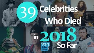 39 Celebrities Who Died In 2018 So Far [upl. by Mcmullan74]