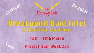 Breakpoint Raid Intel  Black Boxes  Critical Regular Low 12th 18th March  Project Titan Week 225 [upl. by Narayan190]