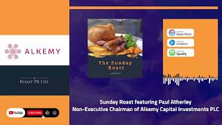 Sunday Roast featuring Paul Atherley NonExecutive Chairman of Alkemy Capital Investments PLC ALK [upl. by Namdor]