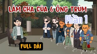 Làm Cha Của 6 Ông Trùm  Bản Full  Phần 1  A Huy Vietsub [upl. by Ecire]