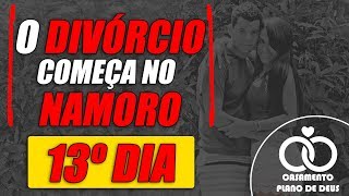 13º DIA O Divórcio começa no namoro [upl. by Vorster]