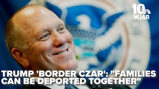 quotFamilies can be deported togetherquot Trumps new Border Czar [upl. by Nnahtebazile576]