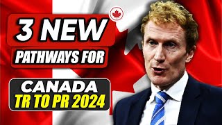 3 NEW PATHWAYS FOR CANADA TR TO PR 2024  CANADA IMMIGRATION [upl. by Olra]