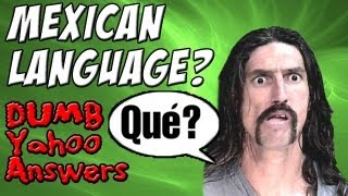 Dumb Yahoo Answers  Mexican Language [upl. by Bueschel345]