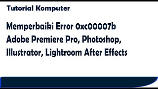 Memperbaiki Error 0xc00007b Adobe Premiere Pro Photoshop Illustrator Lightroom After Effect [upl. by Justinn]