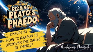 Phaedo and Socrates Philosophy Episode 52  How to REASON to discover the CAUSE of things [upl. by Nlyak]