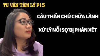 Tư Vấn Tâm Lý P15  Câu thần chú chữa lành  xử lý nỗi sợ bị phán xét [upl. by Goddart920]