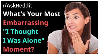 Whats Your Most Embarrassing quotI Thought I Was Alonequot Moment rAskReddit  Ask Reddit Stories [upl. by Sabsay277]