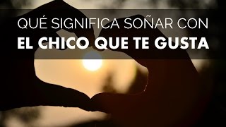 Qué significa soñar con el chico que te gusta [upl. by Cheng]