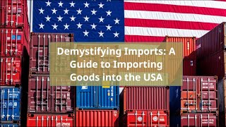 Demystifying Imports A Guide to Importing Goods into the USA [upl. by Albertson585]