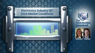 The Distribution Download E35 Electronics Industry Q3 2024 Market Conditions [upl. by Sarson]