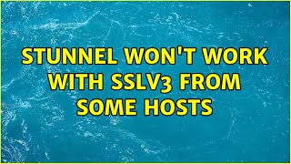 Stunnel wont work with SSLv3 from some hosts 3 Solutions [upl. by Chandos]