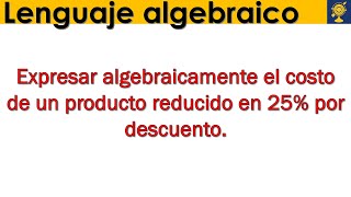 Expresar algebraicamente el costo de un producto reducido en 25 por descuento  Álgebra básica [upl. by Selle870]