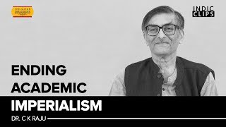 Ending Academic Imperialism – Dr C K Raju  IndicClips [upl. by Anaehs]