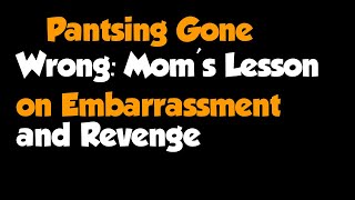 Full Story  quotPantsing Gone Wrong Moms Lesson on Embarrassment and Revengequot [upl. by Etnohs]