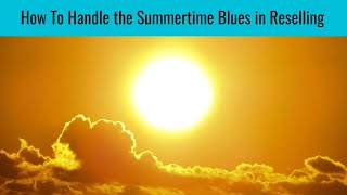 How To Handle the Summertime Blues when Reselling [upl. by Rockefeller]