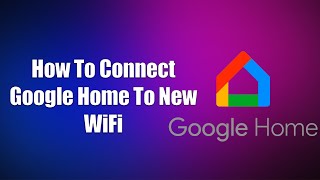 How To Connect Google Home To New WiFi [upl. by Aneeuqal311]