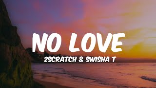 2Scratch amp Swisha  No Love Lyrics [upl. by Aivad]