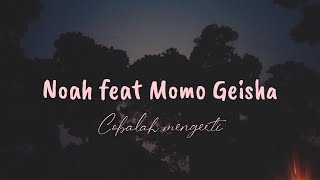 Noah feat Momo Geisha  Cobalah mengerti  lirik Video [upl. by Johnny]