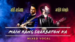 Atif Aslam vs Arijit Singh  Main Rang Sharbaton Ka  Mixed Vocal [upl. by Revilo]