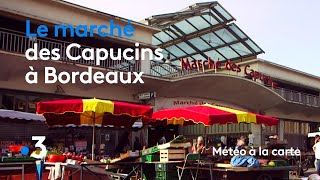 Le marché des Capucins la corne dabondance de Bordeaux  Météo à la carte [upl. by Dewie]