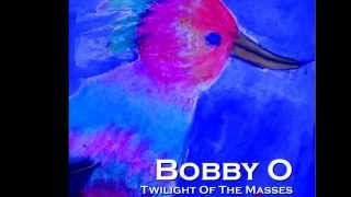 BOBBY O  quotTWILIGHT OF THE MASSESquot NEW CD NOVEMBER 2014 [upl. by Wivestad785]