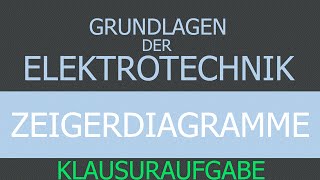 Grundlagen der Elektrotechnik  Zeigerdiagramme  Beispiel Klausuraufgabe [upl. by Resarf]