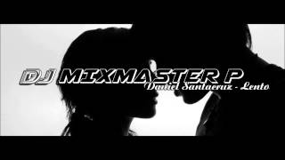 Dj Mixmaster P Daniel Santacruz Lento Remix [upl. by Alis306]