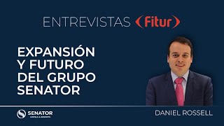 FITUR 2024  Expansión y Futuro del Grupo Senator por Daniel Rossell [upl. by Drageruaeb246]