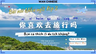 WAN CHINESE Bài nói Tiếng Trung học viên Bạn thích đi du lịch không 你喜欢去旅行吗？ [upl. by Rifkin]