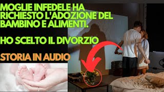 Moglie Infedele Ha Richiesto Ladozione del Bambino e Alimenti Ho Scelto il Divorzio [upl. by Ttezzil]