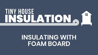 Insulating a Tiny House  Foam Board [upl. by Vale720]