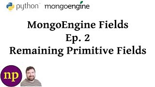 MongoEngine Fields Ep 2 The Remaining Primitive Fields [upl. by Rufus]