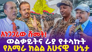 አነጋጋሪው ሹመት ወልቃይትና ራያ የተላኩት የአማራ ክልል አሁናዊ ሁኔታ [upl. by Saied]