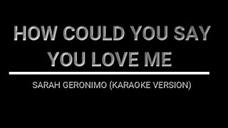 HOW COULD YOU SAY LOVE ME  SARAH GERONIMO KARAOKE VERSION [upl. by Inamik809]