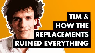 Tim amp How The Replacements Ruined Everything [upl. by Einot]